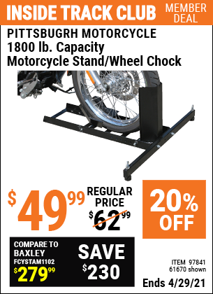 Inside Track Club members can buy the PITTSBURGH 1800 Lb. Capacity Motorcycle Stand/Wheel Chock (Item 61670/97841) for $49.99, valid through 4/29/2021.