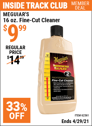 Inside Track Club members can buy the MEGUIAR'S 16 Oz. Meguiar's Fine-Cut Cleaner (Item 62561) for $9.99, valid through 4/29/2021.