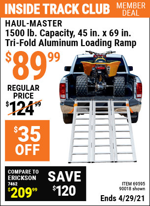 Inside Track Club members can buy the HAUL-MASTER 1500 lb. Capacity Tri-Fold Aluminum Loading Ramp (Item 90018/69595) for $89.99, valid through 4/29/2021.