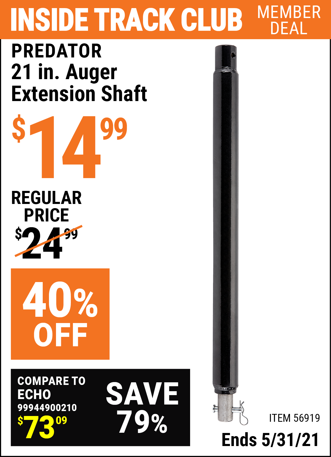 Inside Track Club members can buy the PREDATOR 21 In. Auger Extension Shaft (Item 56919) for $14.99, valid through 5/31/2021.