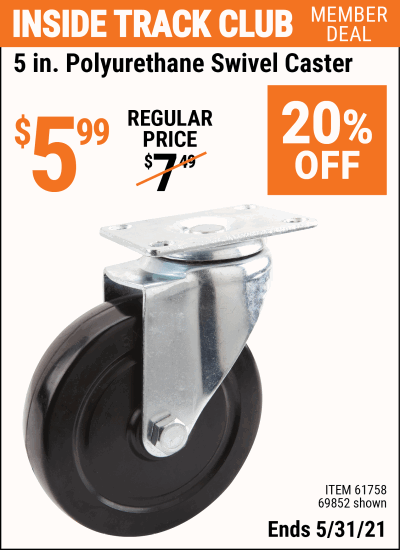 Inside Track Club members can buy the 5 in. Polyurethane Heavy Duty Swivel Caster (Item 69852/61758) for $5.99, valid through 5/31/2021.