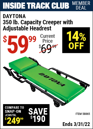 Inside Track Club members can buy the DAYTONA 350 lb capacity Premium Adjustable Headrest Creeper (Item 58865) for $59.99, valid through 3/31/2022.