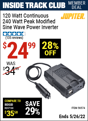 Inside Track Club members can buy the JUPITER 120 Watt Continuous/240 Watt Peak Modified Sine Wave Power Inverter (Item 56574) for $24.99, valid through 5/26/2022.