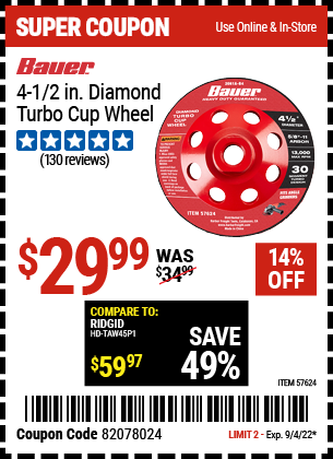 Buy the BAUER 4-1/2 in. Diamond Turbo Cup Wheel (Item 57624) for $29.99, valid through 9/4/2022.