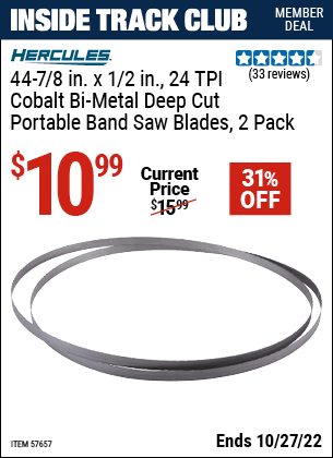 Inside Track Club members can buy the HERCULES 44-7/8 in. x 1/2 in. 24 TPI Cobalt Bi-metal Deep Cut Portable Band Saw Blade (Item 57657) for $10.99, valid through 10/27/2022.