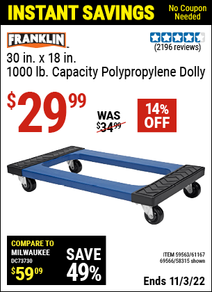 Buy the FRANKLIN 30 in. x 18 in. 1000 lb. Capacity Polypropylene Dolly (Item 58315/59563/61167/69566) for $29.99, valid through 11/3/2022.