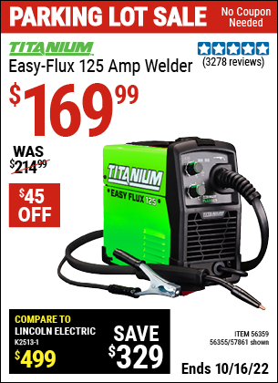 Buy the TITANIUM Titanium Easy-Flux 125 Amp Welder (Item 56355/56359/57861) for $169.99, valid through 10/16/2022.