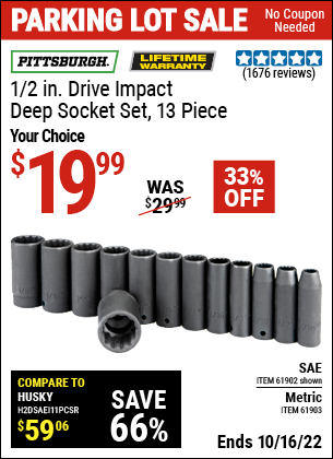 Buy the PITTSBURGH 1/2 in. Drive SAE Impact Deep Socket Set 13 Pc. (Item 61902/61903) for $19.99, valid through 10/16/2022.