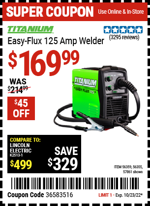 Buy the TITANIUM Titanium Easy-Flux 125 Amp Welder (Item 56355/56359/57861) for $169.99, valid through 10/23/2022.