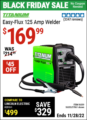 Buy the TITANIUM Titanium Easy-Flux 125 Amp Welder (Item 56355/56359/57861) for $169.99, valid through 11/28/2022.