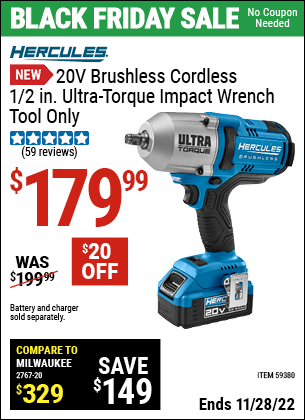 Buy the HERCULES 20V Brushless Cordless 1/2 in. Ultra Torque Impact Wrench (Item 59380) for $179.99, valid through 11/28/2022.