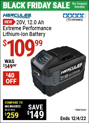 Buy the HERCULES 20V 12.0 Ah Extreme Performance Lithium-Ion Battery (Item 59246) for $109.99, valid through 12/4/2022.