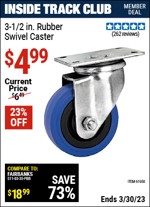 Inside Track Club members can buy the 3-1/2 in. Rubber Light Duty Swivel Caster (Item 61650) for $4.99, valid through 3/30/2023.