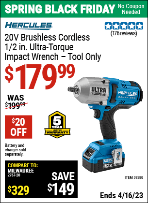 Buy the HERCULES 20V Brushless Cordless 1/2 in. Ultra Torque Impact Wrench (Item 59380) for $179.99, valid through 4/16/2023.