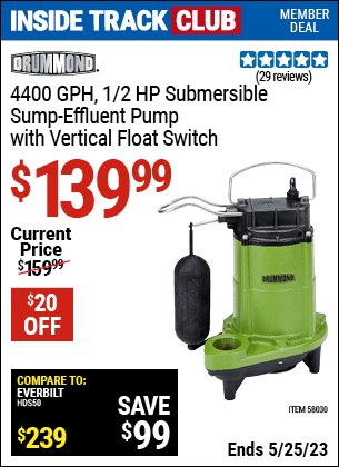 Inside Track Club members can buy the DRUMMOND 1/2 HP Submersible Sump-Effluent Pump with Vertical Float Switch 4400 GPH (Item 58030) for $139.99, valid through 5/25/2023.