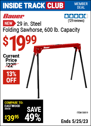 Inside Track Club members can buy the BAUER 600 lb. Capacity Folding Steel Sawhorse (Item 58819) for $19.99, valid through 5/25/2023.