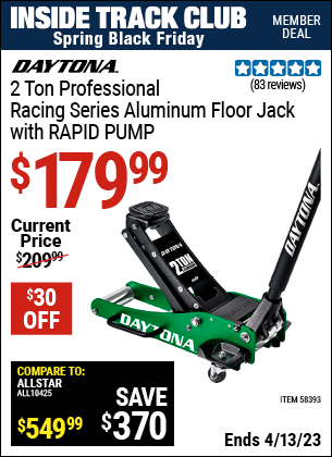 Inside Track Club members can buy the DAYTONA 2 ton Professional Racing Series Aluminum Floor Jack (Item 58393) for $179.99, valid through 4/13/2023.