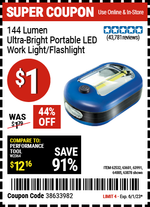 Buy the 144 Lumen Ultra Bright LED Portable Worklight/Flashlight (Item 63878/62532/63601/63991/64005) for $1, valid through 6/1/2023.