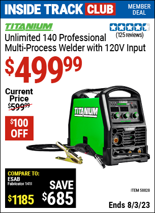 Inside Track Club members can buy the TITANIUM Unlimited 140 Professional Multiprocess Welder with 120V Input (Item 58828) for $499.99, valid through 8/3/2023.