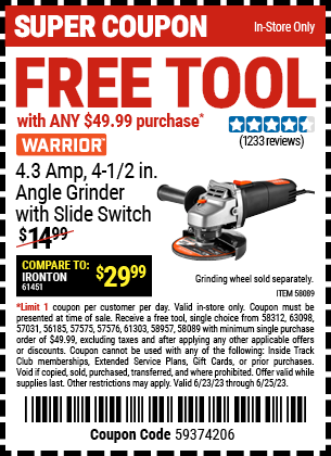 Buy the FREE WARRIOR 4.3 Amp, 4-1/2 in. Angle Grinder with Slide Switch with ANY $49.99 Purchase, valid through 6/25/2023.