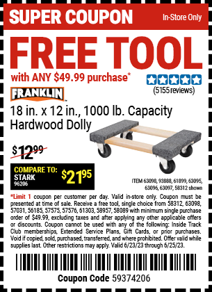 Buy the FREE FRANKLIN 18 in. x 12 in. 1000 lb. Capacity Hardwood Dolly with ANY $49.99 Purchase, valid through 6/25/2023.