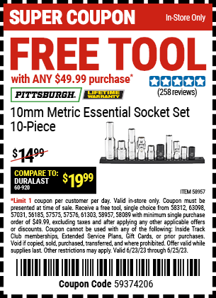 Buy the FREE PITTSBURGH 10mm Metric Essential Socket Set with ANY $49.99 Purchase, valid through 6/25/2023.