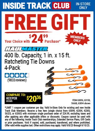 Inside Track Club members can buy the Inside Track Club Members receive a HAUL-MASTER 400 lb. Capacity 1 in. x 15 ft. Ratcheting Tie Downs, 4-Pack for FREE with $24.99 Purchase, valid through 9/10/2023.