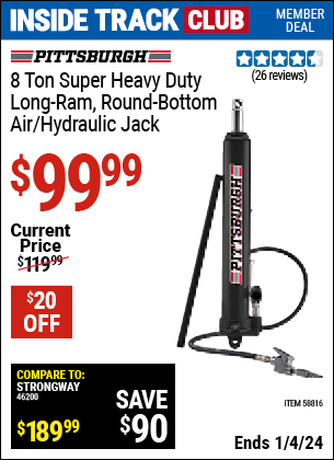 Inside Track Club members can buy the PITTSBURGH 8 Ton Long Ram Air/Hydraulic Jack (Item 58816) for $99.99, valid through 1/4/2024.