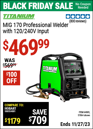 Buy the TITANIUM MIG 170 Professional Welder with 120/240 Volt Input (Item 57864/64805) for $469.99, valid through 11/27/2023.