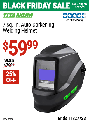 Buy the TITANIUM 7 sq. in. Auto Darkening Welding Helmet (Item 58058) for $59.99, valid through 11/27/2023.