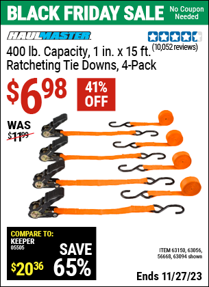 Buy the HAUL-MASTER 400 lb. Capacity 1 in. x 15 ft. Ratcheting Tie Downs, 4-Pack (Item 63094/63056/63150/56668) for $6.98, valid through 11/27/2023.