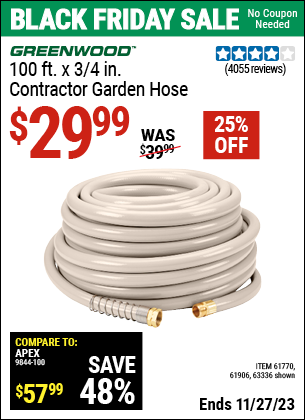 Buy the GREENWOOD 100 ft. x 3/4 in. Contractor Garden Hose (Item 63336/61770/61906) for $29.99, valid through 11/27/2023.