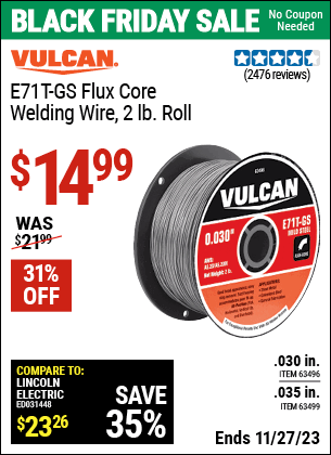 Buy the VULCAN E71T-GS Flux Core Welding Wire 2.00 lb. Roll (Item 63496/63499) for $14.99, valid through 11/27/2023.