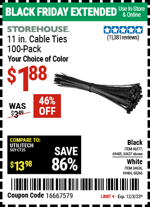 Buy the STOREHOUSE 11 in. Cable Ties 100-Pack (Item 60277/69405/60277/60266/34636/69404) for $1.88, valid through 12/3/2023.