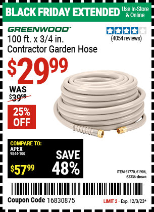 Buy the GREENWOOD 100 ft. x 3/4 in. Contractor Garden Hose (Item 63336/61770/61906) for $29.99, valid through 12/3/2023.