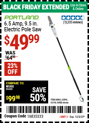 Buy the PORTLAND 6.5 Amp, 9.5 in. Electric Pole Saw (Item 56808/62896/63190) for $49.99, valid through 12/3/2023.