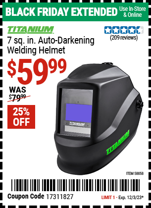 Buy the TITANIUM 7 sq. in. Auto Darkening Welding Helmet (Item 58058) for $59.99, valid through 12/3/2023.