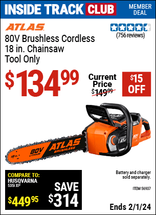 Inside Track Club members can buy the ATLAS 80v Cordless 18 in. Brushless Chainsaw (Item 56937) for $134.99, valid through 2/1/2024.