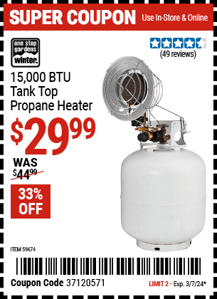 Buy the ONE STOP GARDENS WINTER 15,000 BTU Tank Top Propane Heater (Item 59674) for $29.99, valid through 3/7/24.