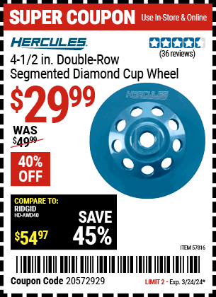 Buy the HERCULES 4-1/2 in. Double Row Segmented Diamond Cup Wheel (Item 57816) for $29.99, valid through 3/24/2024.