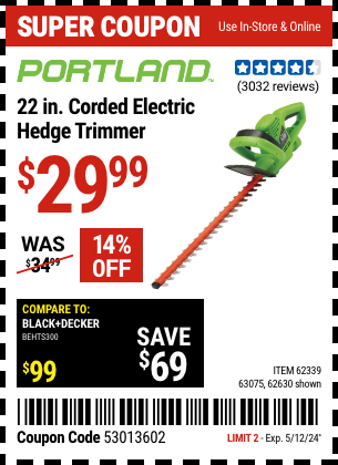 Buy the PORTLAND 22 in. Electric Hedge Trimmer (Item 62630/62339/63075) for $29.99, valid through 5/12/2024.