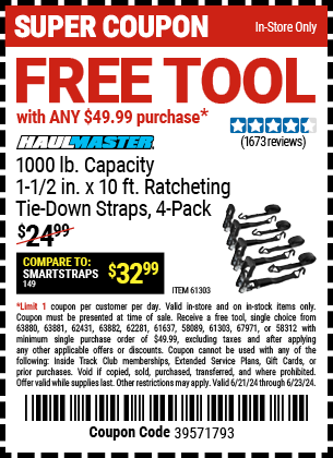 FREE HAUL-MASTER 1000 lbs. Capacity 1-1/2 in. x 10 ft. Ratcheting Tie Down Straps 4 Pk. with any $49.99 purchase!, valid through 6/23/2024.