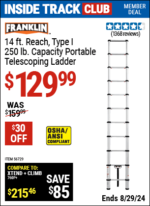 Inside Track Club members can buy the FRANKLIN 14 ft. Reach, Type I, 250 lb. Portable Telescoping Ladder (Item 56729) for $129.99, valid through 8/29/2024.