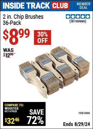 Inside Track Club members can buy the 2 in. Chip Brushes, 36 Pk. (Item 58080) for $8.99, valid through 8/29/2024.