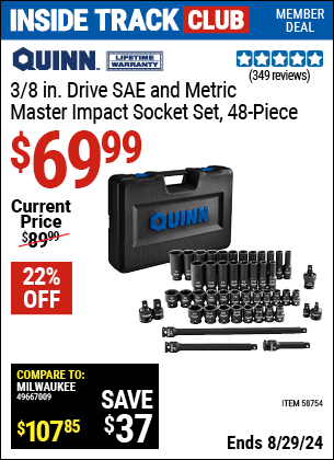 Inside Track Club members can buy the QUINN 3/8 in. Drive SAE & Metric Master Impact Socket Set, 48 Piece (Item 58754) for $69.99, valid through 8/29/2024.