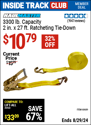 Inside Track Club members can buy the HAUL-MASTER 3300 lbs. Capacity 2 in. x 27 ft. Heavy Duty Ratcheting Tie Down 1 Pk. (Item 60689) for $10.79, valid through 8/29/2024.