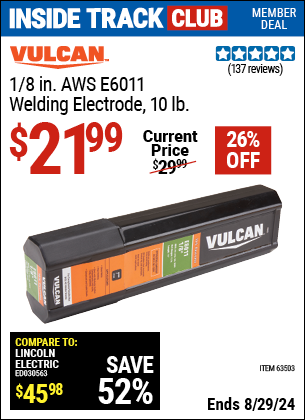 Inside Track Club members can buy the VULCAN 1/8 in. AWS E6011 Welding Electrode 10.00 lb. (Item 63503) for $21.99, valid through 8/29/2024.
