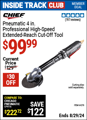 Inside Track Club members can buy the CHIEF 4 in. Professional High Speed Extended Reach Air Cut-Off Tool (Item 64278) for $99.99, valid through 8/29/2024.