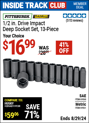 Inside Track Club members can buy the PITTSBURGH 1/2 in. Drive Impact Deep Socket Set 13 Pc. (Item 69561/69560) for $16.99, valid through 8/29/2024.
