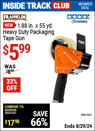 Inside Track Club members can buy the FRANKLIN 1.88 in. x 55 yd. Heavy Duty Packaging Tape Gun (Item 70241) for $5.99, valid through 8/29/2024.